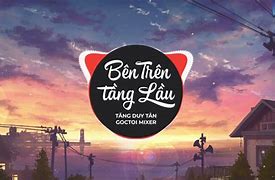 Tăng Duy Tân Bên Trên Tầng Lầu Remix